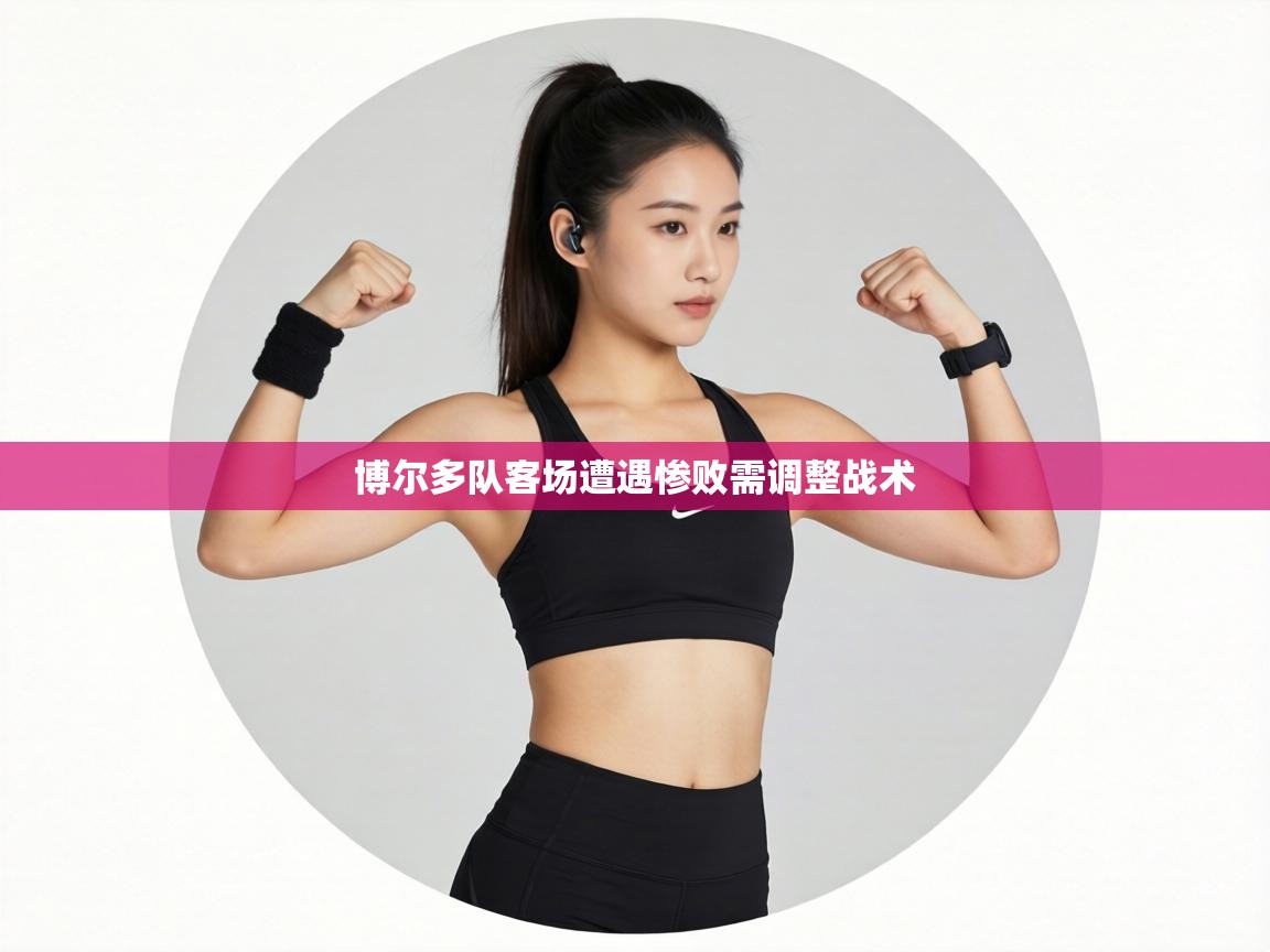 博尔多队客场遭遇惨败需调整战术